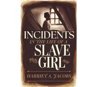 Incidents in the Life of a Slave Girl: A True Memoir of Courage, Survival, and the Fight for Freedom in Slavery’s Darkest Hours