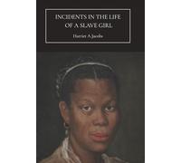 Incidents in the Life of a Slave Girl: A True Story of Nineteenth-Century American Slavery
