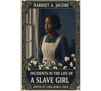 Incidents in the Life of a Slave Girl: Edited by Lydia Maria Child , The Unbreakable Spirit of Harriet Jacobs, A True Story of Courage, Survival, and Freedom With Illustrations