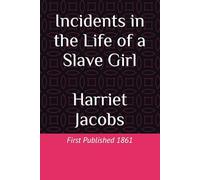 Incidents in the Life of a Slave Girl: First Published 1861