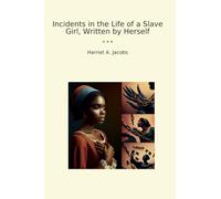 Incidents in the Life of a Slave Girl, Written by Herself (Classic Books)