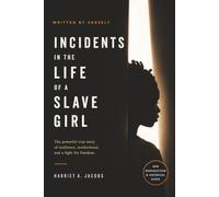 Incidents in the Life of a Slave Girl: Written by Herself: Harriet Jacobs’s True Story of Slavery, Motherhood, and the Fight for Freedom