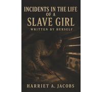 Incidents in the Life of a Slave Girl, Written by Herself: Seven Years Hidden, the Threat of Sale, and a Mother’s Fight to Free Her Children