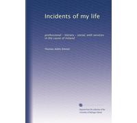 Incidents of my life: professional - literary - social, with services in the cause of Ireland