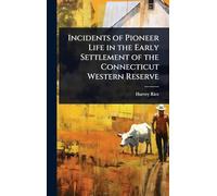 Incidents of Pioneer Life in the Early Settlement of the Connecticut Western Reserve