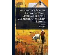 Incidents of Pioneer Life in the Early Settlement of the Connecticut Western Reserve