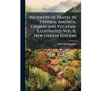 Incidents of Travel in Central America, Chiapas and Yucatan. Illustrated. Vol. II, New (tenth) Edition