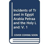 Incidents of Travel in Egypt Arabia Petræa and the Holy Land: V. 1