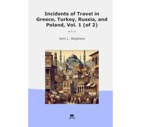 Incidents of Travel in Greece, Turkey, Russia, and Poland, Vol. 1 (of 2) (Classic Books)