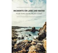 Incidents on Land and Water: Four Years on the Pacific Coast