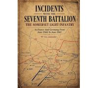 INCIDENTS WITH THE SEVENTH BATTALION THE SOMERSET LIGHT INFANTRY In France And Germany From June 1944 To June 1945