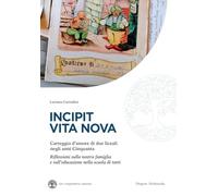 Incipit vita nova. Carteggio d'amore di due liceali negli anni Cinquanta. Riflessioni sulla nostra famiglia e sull'educazione nella scuola di tutti (Ars cooperativa naturae)