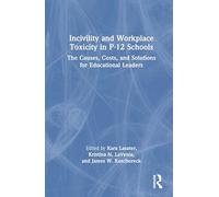 Incivility and Workplace Toxicity in P-12 Schools: The Causes, Costs, and Solutions for Educational Leaders