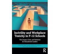 Incivility and Workplace Toxicity in P-12 Schools: The Causes, Costs, and Solutions for Educational Leaders