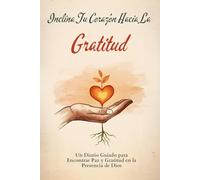Inclina Tu Corazon Hacia La Gratitude: Un Diario Guiado para Encontrar Paz y Gratitud en la Presencia de Dios