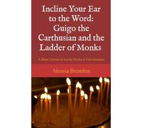 Incline Your Ear to the Word: Guigo the Carthusian and the Ladder of Monks: A Short Course on Lectio Divina in Five Sessions