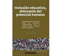 Inclusión Educativa, detonante del potencial humano: Investigación, teoría y practica desde una perspectiva multidisciplinaria para la inclusión desde la infancia hasta la vida adulta