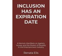 INCLUSION HAS AN EXPIRATION DATE: A Memoir-Manifesto on Ageism, Access, and the Illusion of Equality in the Entertainment Industry