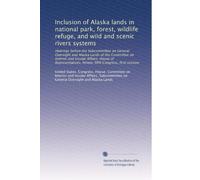 Inclusion of Alaska lands in national park, forest, wildlife refuge, and wild and scenic rivers systems: Hearings before the Subcommittee on General ... Congress, first session: Volume 3