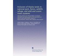 Inclusion of Alaska lands in national park, forest, wildlife refuge, and wild and scenic rivers systems: Hearings before the Subcommittee on General ... Congress, first session: Volume 8