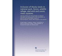 Inclusion of Alaska lands in national park, forest, wildlife refuge, and wild and scenic rivers systems: Hearings before the Subcommittee on General ... Congress, first session: Volume 2