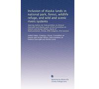 Inclusion of Alaska lands in national park, forest, wildlife refuge, and wild and scenic rivers systems: Hearings before the Subcommittee on General ... Congress, first session: Volume 9
