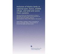 Inclusion of Alaska lands in national park, forest, wildlife refuge, and wild and scenic rivers systems: Hearings before the Subcommittee on General ... Congress, first session: Volume 11