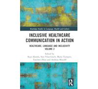 Inclusive Healthcare Communication in Action: Healthcare, Language, and Inclusivity, Volume 2 (Routledge Studies in Language, Health and Culture)