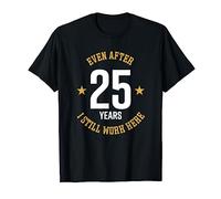 Incluso después de 25 años todavía trabajo aquí 25 aniversario de trabajo Camiseta
