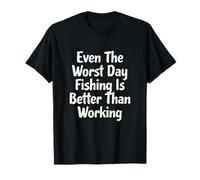 Incluso el Peor día de Pesca es Mejor Que un Pescador Trabajador Camiseta