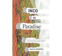 INCO in Paradise: The International Nickel Company in New Caledonia, 1959-1990: 16 (Rethinking Canada in the World)