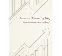 Income and Expense Log Book: Simple Accounting Ledger Notebook for Small Business Owners | Record Finances, Taxes, and Cash Flow Tracking