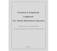 Income & Expense Logbook for Small Business Owners: Simple Record Keeping for Income, Expenses, and Tax Preparation