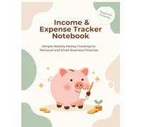Income & Expense Tracker Notebook: Simple Weekly Money Tracking for Personal and Small Business Finances