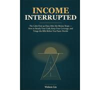 INCOME INTERRUPTED: The Calm First 90 Days After the Money Stops - How to Steady Your Cash, Keep Your Coverage, and Triage the Bills Before You Panic-Decide