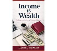 Income Is Not Wealth: The Dangerous Lie Young Professionals Believe