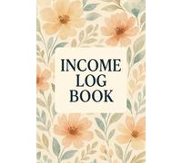 Income Log Book: A Simple & Effective Income Tracker for Freelancers, Small Business Owners, Side Hustlers, and Service Workers
