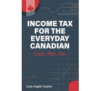 Income Tax for the Everyday Canadian: Learn. Plan. File.