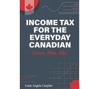 Income Tax for the Everyday Canadian: Learn. Plan. File