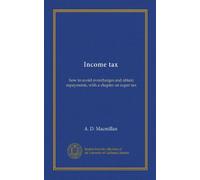 Income tax: how to avoid overcharges and obtain repayments, with a chapter on super-tax
