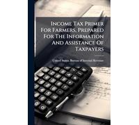 Income Tax Primer For Farmers, Prepared For The Information And Assistance Of Taxpayers