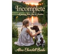 Incomplete: A Journey From Fear to Freedom