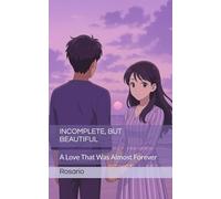 INCOMPLETE, BUT BEAUTIFUL: A Love That Was Almost Forever