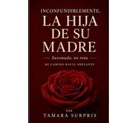 Inconfundiblemente, la Hija de su Madre: Sazonada, no rota, Mi Camino Hacia Adelante (The Seasoned, Not Broken Memoir Series)