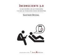 Inconsciente 3.0: Lo que hacemos con las tecnologías y lo que las tecnologías hacen con nosotros (+ OTRA)