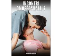 Incontri Omosessuali. 7: Racconti Erotici Gay di Sesso Esplicito per Uomini Adulti: 146