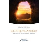 Incontro alla Pasqua. Itinerario di speranza nella malattia (In cammino)