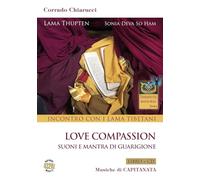 Incontro con i Lama tibetani. Love compassion. Suoni e mantra di guarigione. Con CD-Audio (Therapeutic Mantra Music)