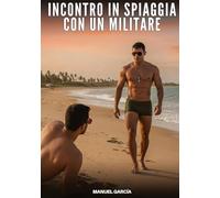 Incontro in Spiaggia con un Militare: Racconti Erotici Gay di Sesso Esplicito per Uomini Adulti: 206