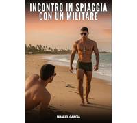 Incontro in Spiaggia con un Militare: Racconti Erotici Gay di Sesso Esplicito per Uomini Adulti: 206